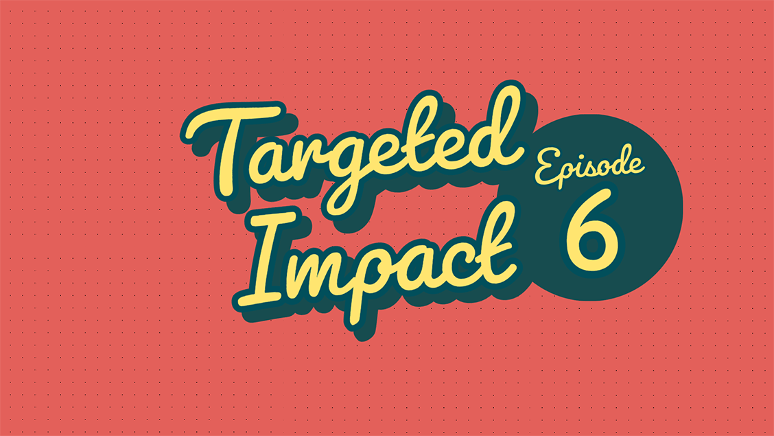 targeted-impact---episode-6